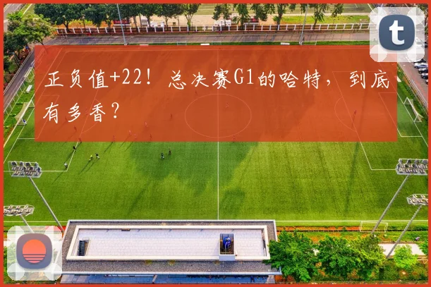 正负值+22!总决赛G1的哈特,到底有多香?