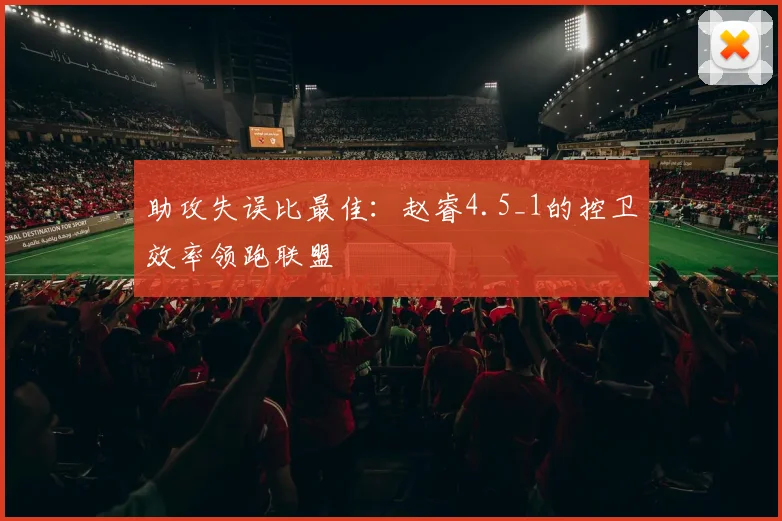 助攻失误比最佳：赵睿4.5_1的控卫效率领跑联盟